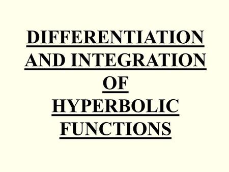 DIFFERENTIATION AND INTEGRATION OF HYPERBOLIC FUNCTIONS.