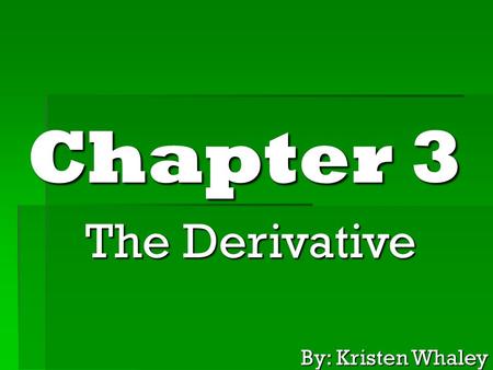 Chapter 3 The Derivative By: Kristen Whaley. 3.1 Slopes and Rates of Change  Average Velocity  Instantaneous Velocity  Average Rate of Change  Instantaneous.