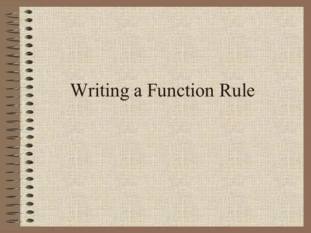 Writing a Function Rule. Independent and Dependent Variables Independent Variable –Will change no matter what –The first member of the ordered pair –Domain.