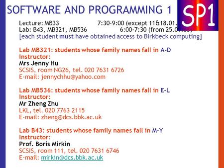 SOFTWARE AND PROGRAMMING 1 Lecture: MB33 7:30-9:00 (except 11&18.01.06) Lab: B43, MB321, MB536 6:00-7:30 (from 25.01.05) [each student must have obtained.