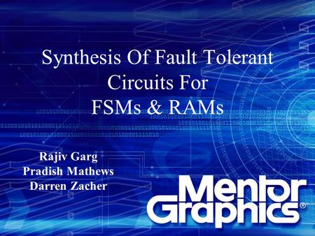 Synthesis Of Fault Tolerant Circuits For FSMs & RAMs Rajiv Garg Pradish Mathews Darren Zacher.