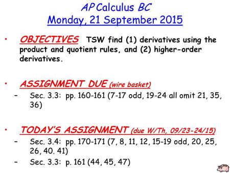 AP Calculus BC Monday, 21 September 2015 OBJECTIVES TSW find (1) derivatives using the product and quotient rules, and (2) higher-order derivatives. ASSIGNMENT.