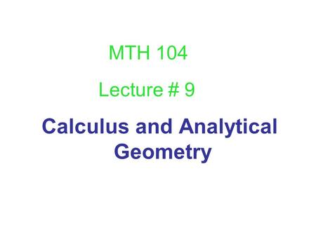 Calculus and Analytical Geometry Lecture # 9 MTH 104.