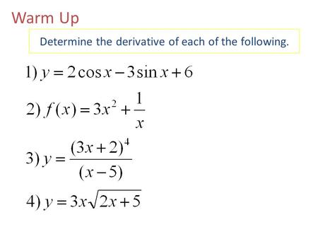 Warm Up Determine the derivative of each of the following.