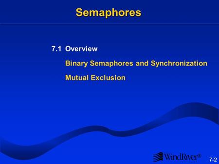 ® 7-2 Semaphores 7.1Overview Binary Semaphores and Synchronization Mutual Exclusion.