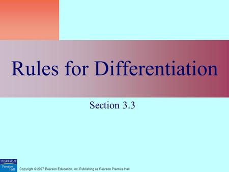 Copyright © 2007 Pearson Education, Inc. Publishing as Pearson Prentice Hall Rules for Differentiation Section 3.3.