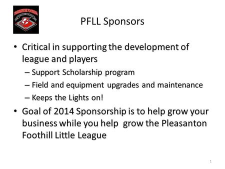 1 PFLL Sponsors Critical in supporting the development of league and players Critical in supporting the development of league and players – Support Scholarship.