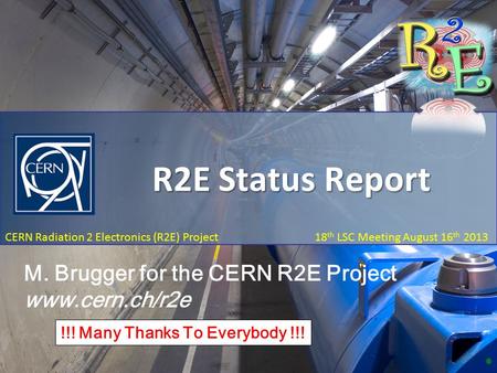 R2E Status Report 18 th LSC Meeting, August 18 th 2013 CERN Radiation 2 Electronics (R2E) Project 18 th LSC Meeting August 16 th 2013 R2E Status Report.