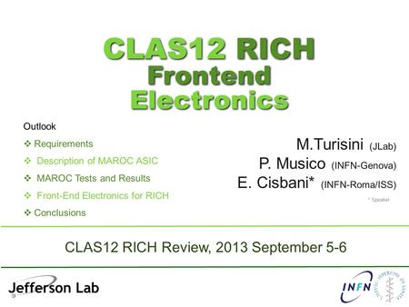 CLAS12 RICH Frontend Electronics CLAS12 RICH Frontend Electronics M.Turisini (JLab) P. Musico (INFN-Genova) E. Cisbani* (INFN-Roma/ISS) CLAS12 RICH Review,