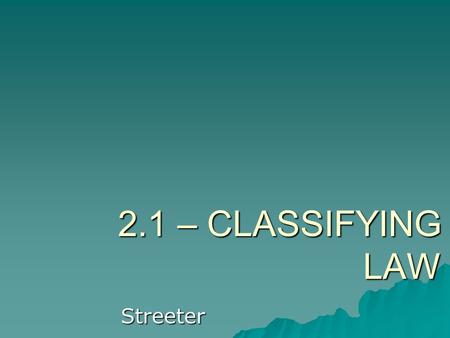 2.1 – CLASSIFYING LAW Streeter. Sources of Law in Canada Constitutional Law Statute Law Common Law.