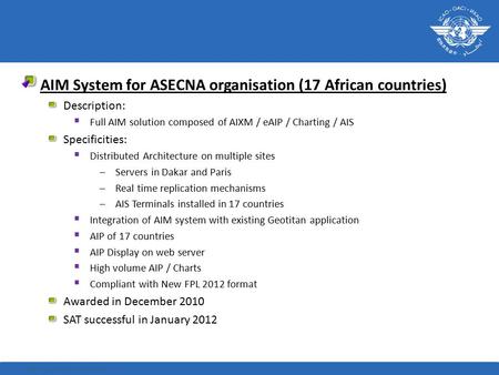 Air Operations Division AIM System for ASECNA organisation (17 African countries) Description:  Full AIM solution composed of AIXM / eAIP / Charting /