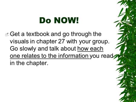 Do NOW!  Get a textbook and go through the visuals in chapter 27 with your group. Go slowly and talk about how each one relates to the information you.