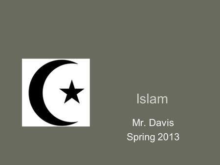 Islam Mr. Davis Spring 2013. Muhammad Born into an important family in Mecca in 570 C.E. Managed a caravan business At age 25, Married Khadijah.