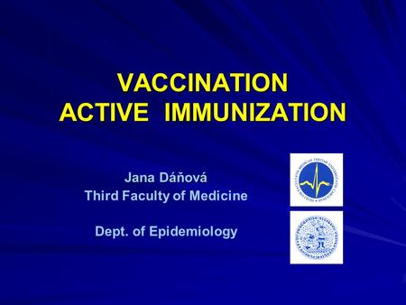 VACCINATION ACTIVE IMMUNIZATION Jana Dáňová Third Faculty of Medicine Dept. of Epidemiology.