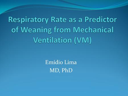 Emídio Lima MD, PhD. Mortality Increases with the Duration of Mechanical Ventilation and Weaning Failure.