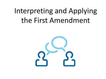 Interpreting and Applying the First Amendment. What is Speech: Defamation Defamation: intentional, false statements Libel: written statement defaming.