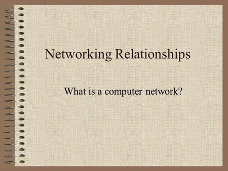 Networking Relationships What is a computer network?