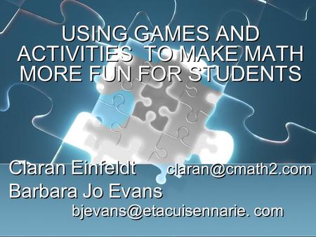 USING GAMES AND ACTIVITIES TO MAKE MATH MORE FUN FOR STUDENTS Claran Einfeldt Barbara Jo Evans com USING GAMES.