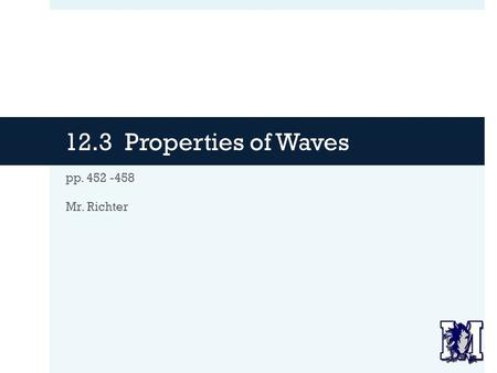 12.3 Properties of Waves pp. 452 -458 Mr. Richter.
