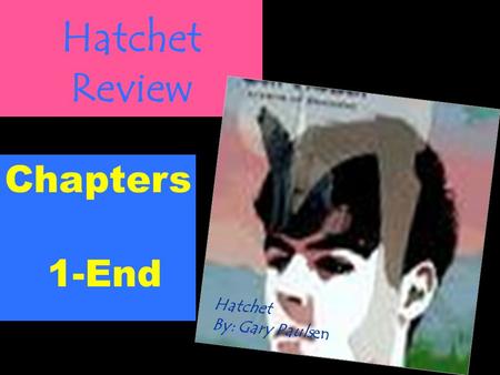 Hatchet Review Chapters 1-End Hatchet By: Gary Paulsen.