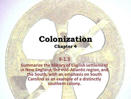 Colonization Chapter 4 8-1.3 Summarize the history of English settlement in New England, the mid-Atlantic region, and the South, with an emphasis on South.