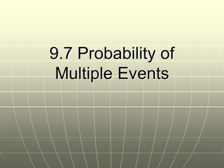9.7 Probability of Multiple Events. Dependent events – when the outcome of one event affects the outcome of a second event Dependent events – when the.