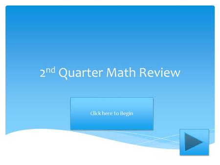 2 nd Quarter Math Review Click here to Begin. 47 + 25= ? Add the numbers below. Choose the correct answer. 62 72.