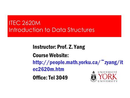 ITEC 2620M Introduction to Data Structures Instructor: Prof. Z. Yang Course Website:  ec2620m.htm Office: Tel 3049.
