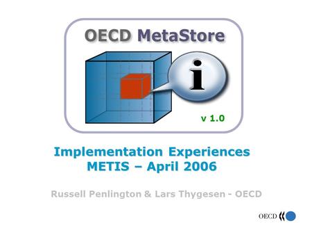 Implementation Experiences METIS – April 2006 Russell Penlington & Lars Thygesen - OECD v 1.0.