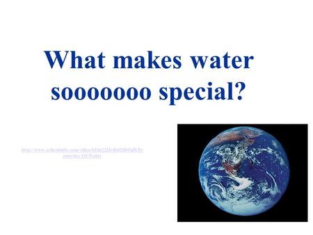 What makes water sooooooo special?  operties-Of-Water.