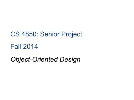 CS 4850: Senior Project Fall 2014 Object-Oriented Design.