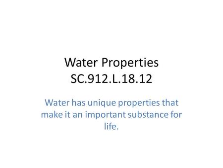 Water Properties SC.912.L.18.12 Water has unique properties that make it an important substance for life.