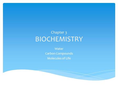 Chapter 3 BIOCHEMISTRY Water Carbon Compounds Molecules of Life.
