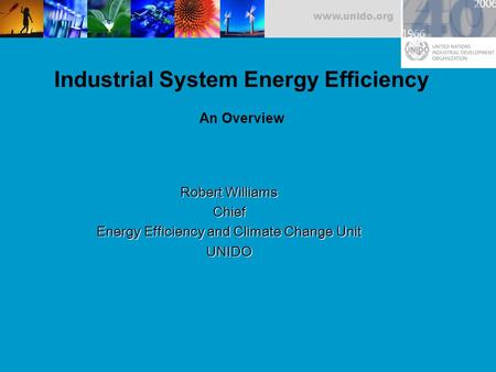 Www.unido.org Robert Williams Chief Energy Efficiency and Climate Change Unit UNIDO Industrial System Energy Efficiency An Overview.
