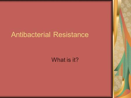 Antibacterial Resistance What is it?. When people go to the doctor's office, they expect to be cured. They don't like to be told, Go home, drink lots.