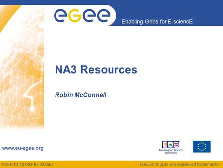 EGEE-III INFSO-RI-222667 Enabling Grids for E-sciencE www.eu-egee.org EGEE and gLite are registered trademarks NA3 Resources Robin McConnell.