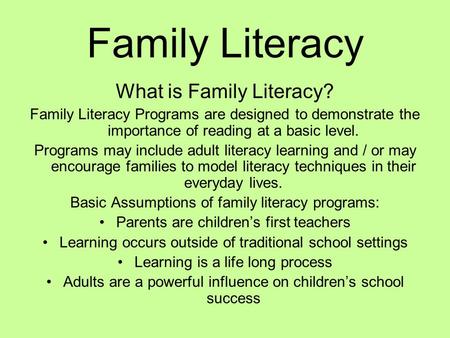 Family Literacy What is Family Literacy? Family Literacy Programs are designed to demonstrate the importance of reading at a basic level. Programs may.