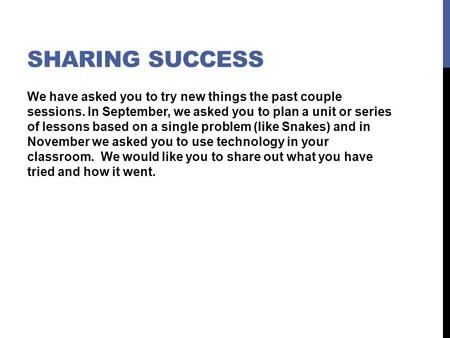 SHARING SUCCESS We have asked you to try new things the past couple sessions. In September, we asked you to plan a unit or series of lessons based on a.