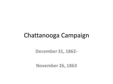 Chattanooga Campaign December 31, 1862- November 26, 1863.