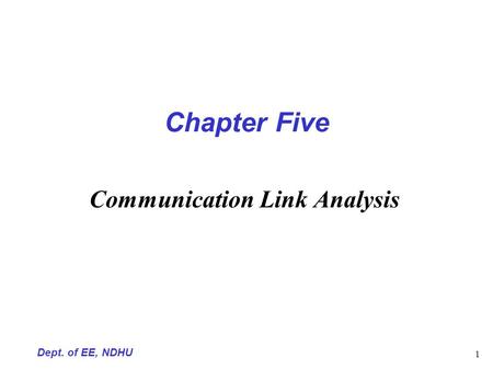 Dept. of EE, NDHU 1 Chapter Five Communication Link Analysis.
