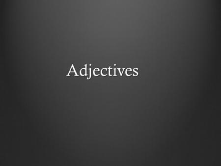 Adjectives. Adjectives – describe nouns – people, places, things and ideas.