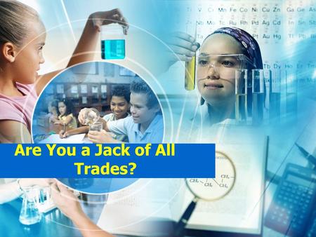 Are You a Jack of All Trades?. Who do you call a Jack of All Trades? A person who can do a lot of things well is called a Jack of all Trades.