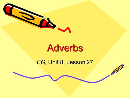 Adverbs EG, Unit 8, Lesson 27.