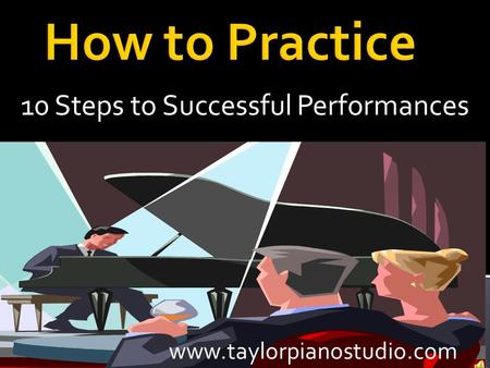 10 Steps to Successful Performances www.taylorpianostudio.com.