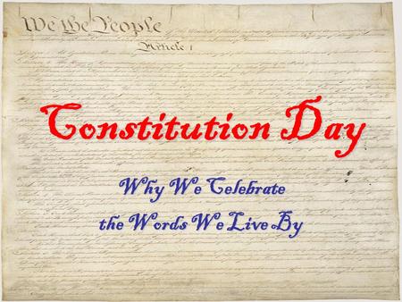 Constitution Day Why We Celebrate the Words We Live By.