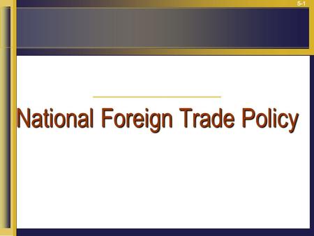 5-1 National Foreign Trade Policy. 5-2 Study Topics  Evolution.  Uniqueness.  Past and the Present.  Achievements.  The power and Limitations. 