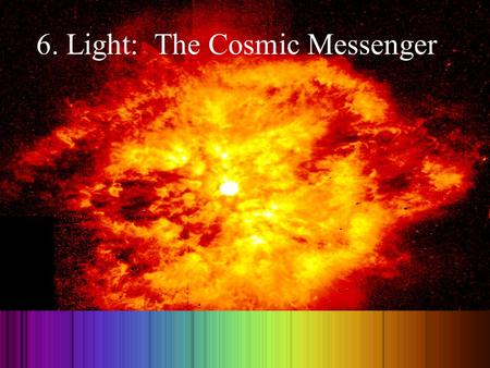 © 2004 Pearson Education Inc., publishing as Addison-Wesley 6. Light: The Cosmic Messenger.