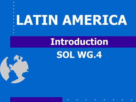 LATIN AMERICA Introduction SOL WG.4 Where is Latin America? Find Mexico on a World Map... …and move southward.