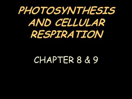PHOTOSYNTHESIS AND CELLULAR RESPIRATION CHAPTER 8 & 9.