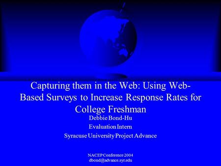 NACEP Conference 2004 Capturing them in the Web: Using Web- Based Surveys to Increase Response Rates for College Freshman Debbie.